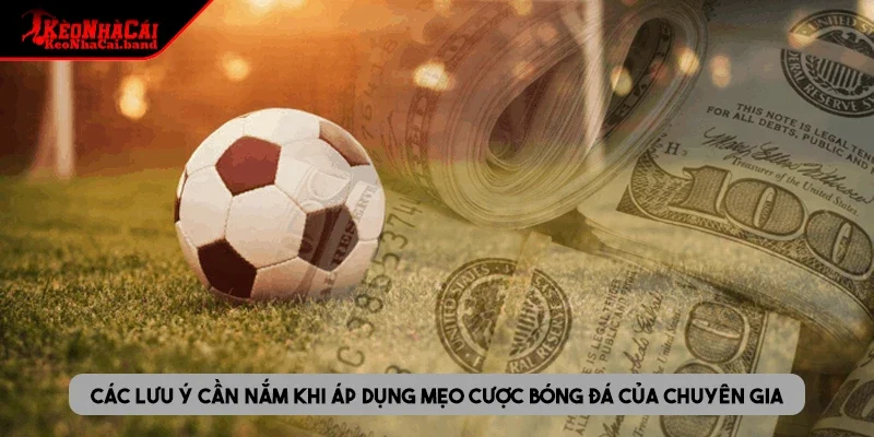Các lưu ý cần nắm khi áp dụng mẹo cược bóng đá của chuyên gia