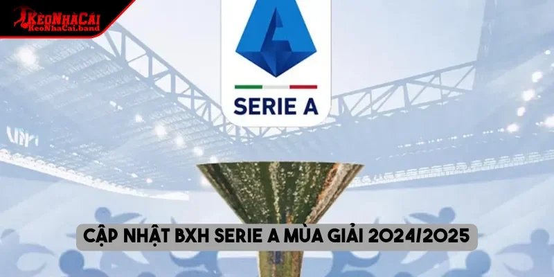Cập nhật BXH Serie A mùa giải 2024/2025