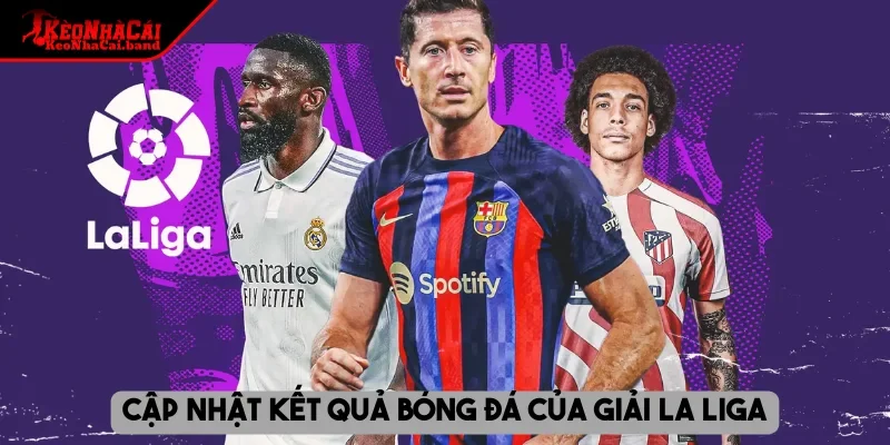 Cập nhật kết quả bóng đá của giải La Liga