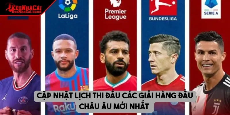 Cập nhật lịch thi đấu các giải hàng đầu châu Âu mới nhất
