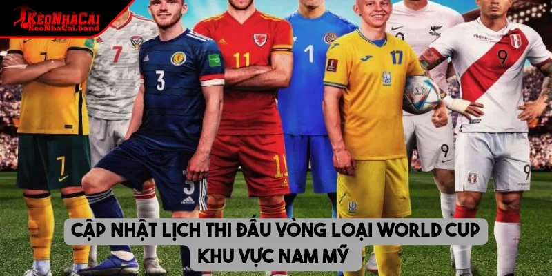 Cập nhật lịch thi đấu vòng loại World Cup khu vực Nam Mỹ