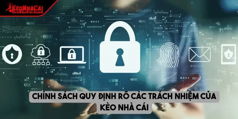 Chính sách quy định rõ các trách nhiệm của KÈO NHÀ CÁI