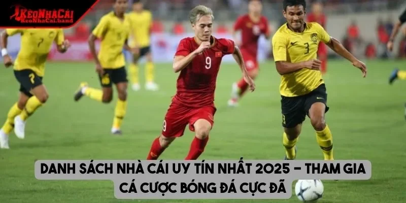 Danh sách nhà cái uy tín nhất 2025 - Tham gia cá cược bóng đá cực đã