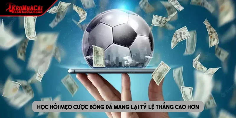 Học hỏi mẹo cược bóng đá mang lại tỷ lệ thắng cao hơn