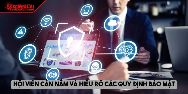 Hội viên cần nắm và hiểu rõ các quy định bảo mật