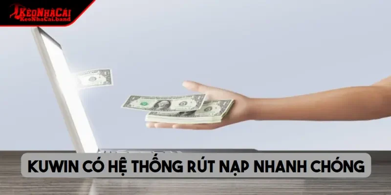 KUWIN có hệ thống rút nạp nhanh chóng