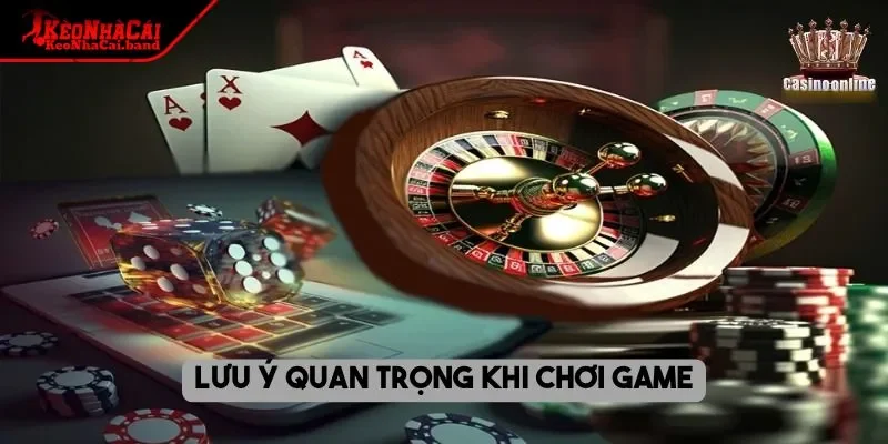 Lưu ý quan trọng khi chơi game
