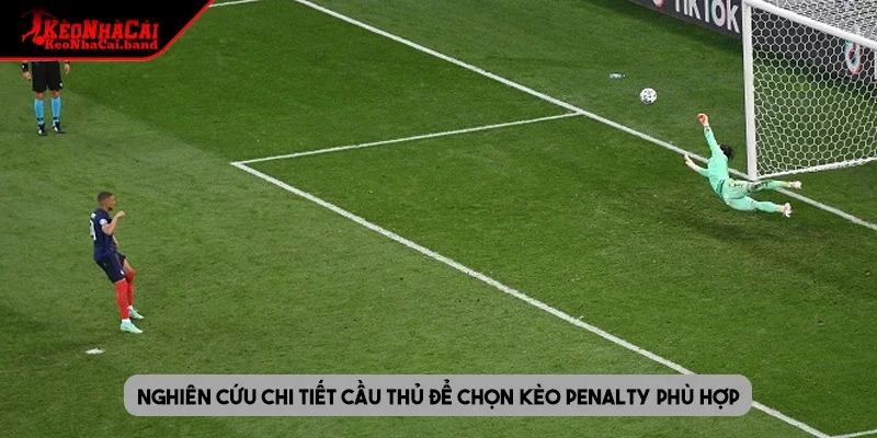 Nghiên cứu chi tiết cầu thủ để chọn kèo penalty phù hợp
