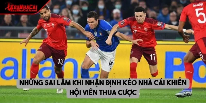 Những sai lầm khi nhận định kèo nhà cái khiến hội viên thua cược