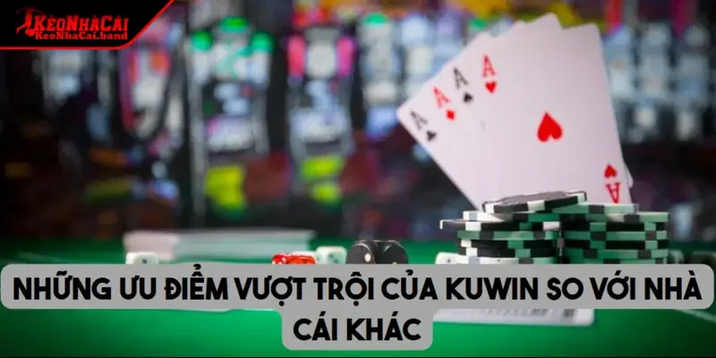 Những ưu điểm vượt trội của KUWIN so với nhà cái khác