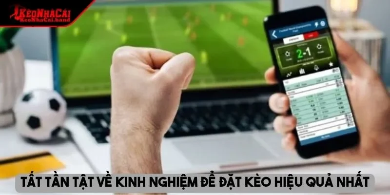 Tất tần tật về kinh nghiệm để đặt kèo hiệu quả nhất