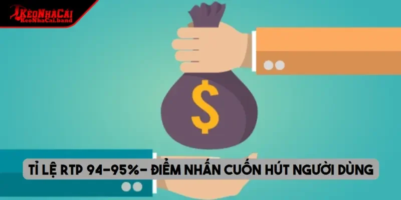 Tỉ lệ RTP 94-95%- Điểm nhấn cuốn hút người dùng