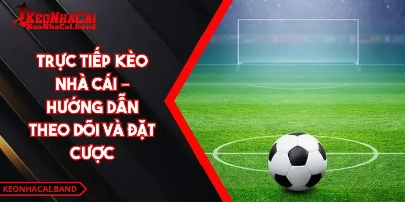 Theo dõi trực tiếp kèo nhà cái
