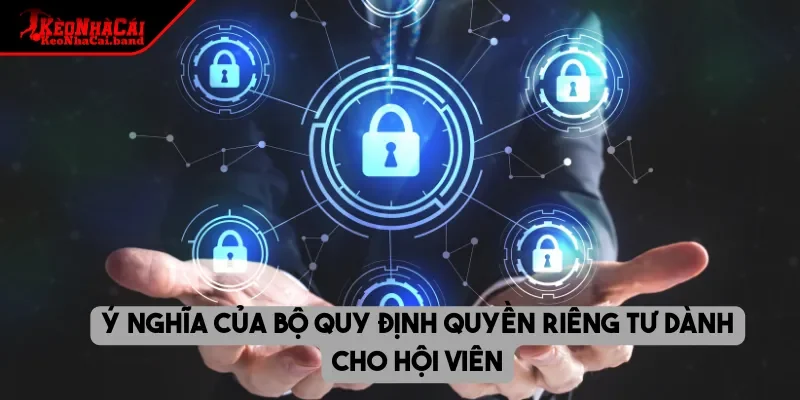 Ý nghĩa của bộ quy định quyền riêng tư dành cho hội viên
